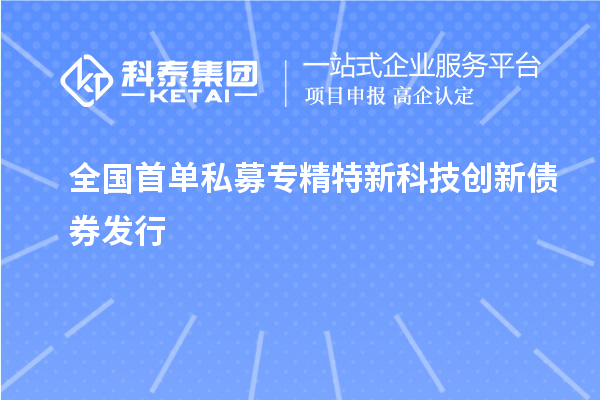 全國(guó)首單私募專精特新科技創(chuàng)新債券發(fā)行