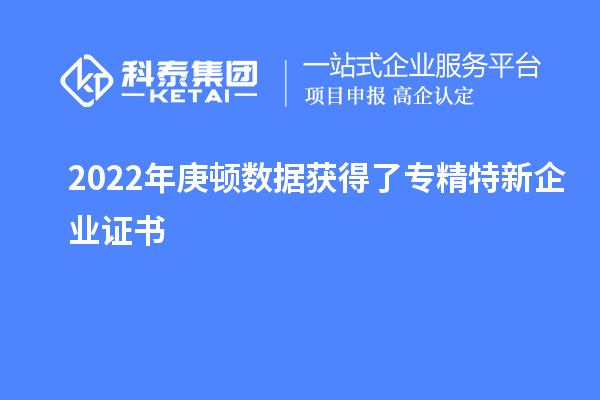 2022年庚頓數(shù)據(jù)獲得了專精特新企業(yè)證書