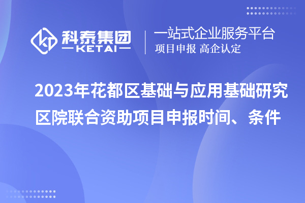 2023年花都區(qū)基礎與應用基礎研究區(qū)院聯(lián)合資助<a href=http://armta.com/shenbao.html target=_blank class=infotextkey>項目申報</a>時間、條件