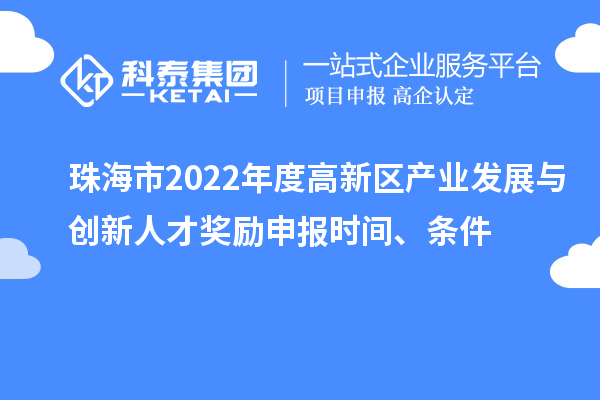 珠海市2022年度高新區(qū)產(chǎn)業(yè)發(fā)展與創(chuàng)新人才獎勵申報時間、條件