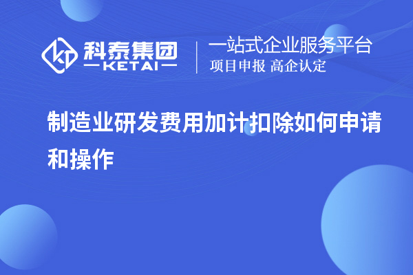  制造業(yè)研發(fā)費用加計扣除如何申請和操作