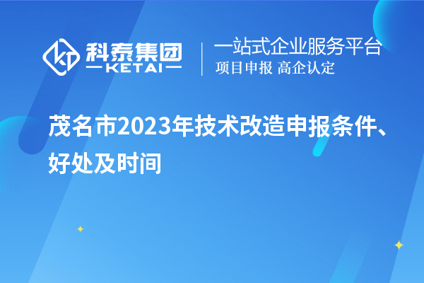  茂名市2023年技術(shù)改造申報條件、好處及時間