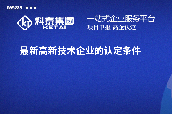 最新高新技術(shù)企業(yè)的認(rèn)定條件