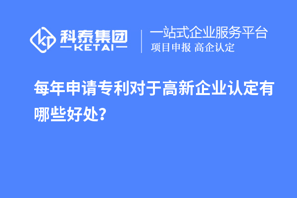 每年申請(qǐng)專利對(duì)于高新企業(yè)認(rèn)定有哪些好處？