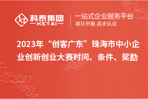 2023年“創(chuàng)客廣東”珠海市中小企業(yè)創(chuàng)新創(chuàng)業(yè)大賽時(shí)間、條件、獎(jiǎng)勵(lì)