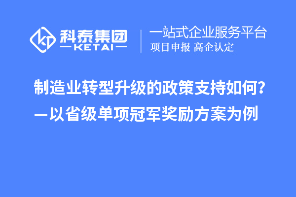 制造業(yè)轉(zhuǎn)型升級的政策支持如何？—以省級單項(xiàng)冠軍獎(jiǎng)勵(lì)方案為例