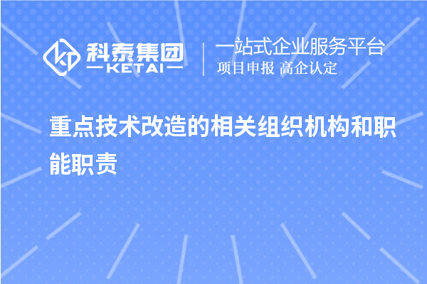 重點技術(shù)改造的相關(guān)組織機構(gòu)和職能職責