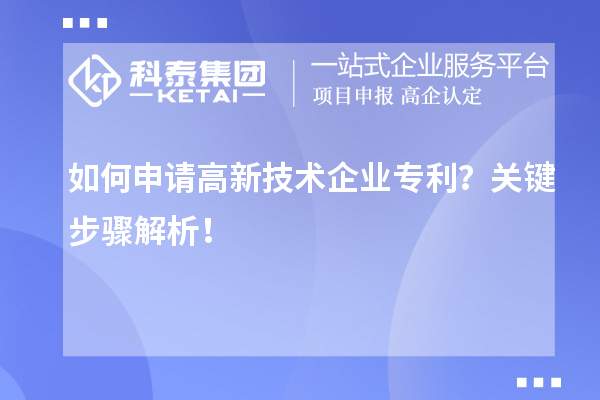 如何申請(qǐng)高新技術(shù)企業(yè)專利？關(guān)鍵步驟解析！