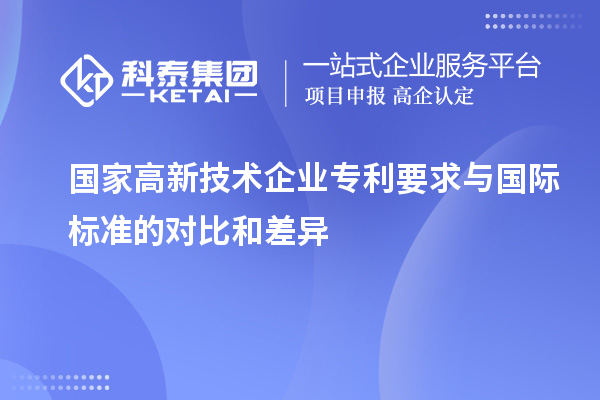 國(guó)家高新技術(shù)企業(yè)專(zhuān)利要求與國(guó)際標(biāo)準(zhǔn)的對(duì)比和差異