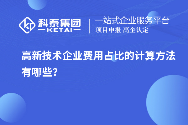 高新技術企業(yè)費用占比的計算方法有哪些？