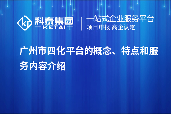 廣州市四化平臺的概念、特點和服務內(nèi)容介紹