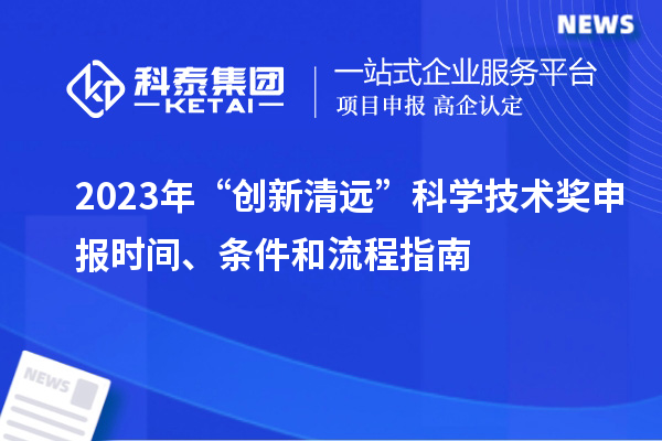 2023年“創(chuàng)新清遠(yuǎn)”科學(xué)技術(shù)獎申報時間、條件和流程指南