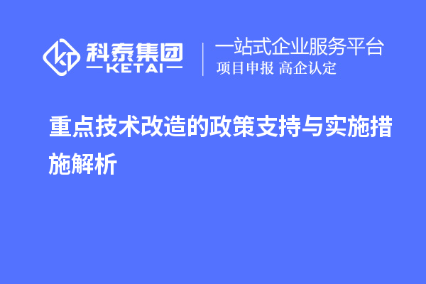 重點<a href=http://armta.com/fuwu/jishugaizao.html target=_blank class=infotextkey>技術改造</a>的政策支持與實施措施解析		 		