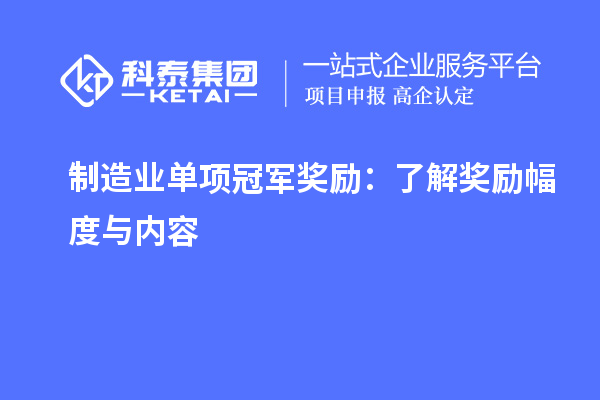 制造業(yè)單項(xiàng)冠軍獎(jiǎng)勵(lì)：了解獎(jiǎng)勵(lì)幅度與內(nèi)容