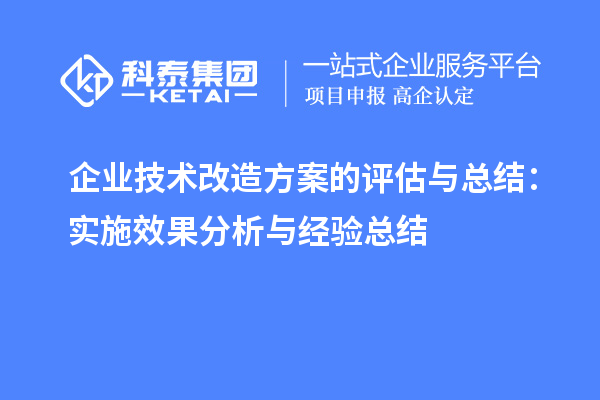 企業(yè)技術改造方案的評估與總結：實施效果分析與經驗總結		 		