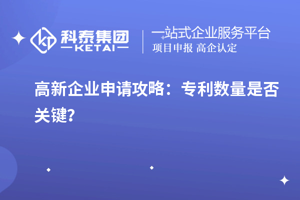 高新企業(yè)申請攻略：專利數量是否關鍵？