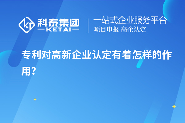 專利對高新企業(yè)認定有著怎樣的作用？