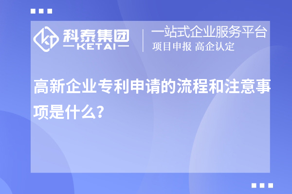 高新企業(yè)專利申請的流程和注意事項(xiàng)是什么？