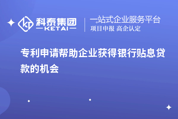 專利申請幫助企業(yè)獲得銀行貼息貸款的機會