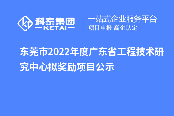 東莞市2022年度<a href=http://armta.com/fuwu/gongchengzhongxin.html target=_blank class=infotextkey>廣東省工程技術(shù)研究中心</a>擬獎(jiǎng)勵(lì)項(xiàng)目公示