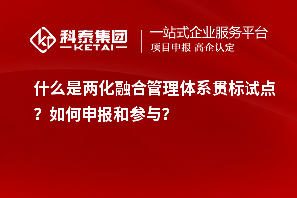 什么是兩化融合管理體系貫標(biāo)試點？如何申報和參與？