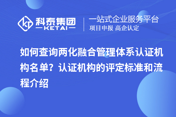 如何查詢兩化融合管理體系認(rèn)證機(jī)構(gòu)名單？認(rèn)證機(jī)構(gòu)的評定標(biāo)準(zhǔn)和流程介紹