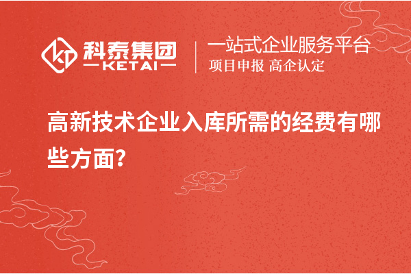 高新技術(shù)企業(yè)入庫(kù)所需的經(jīng)費(fèi)有哪些方面？