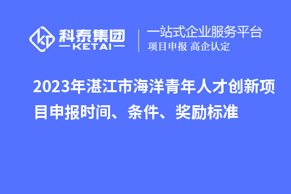 2023年湛江市海洋青年人才創(chuàng)新<a href=http://armta.com/shenbao.html target=_blank class=infotextkey>項(xiàng)目申報</a>時間、條件、獎勵標(biāo)準(zhǔn)