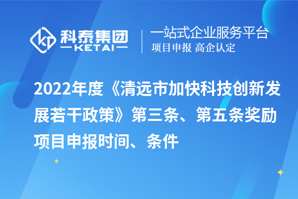 2022年度《清遠(yuǎn)市加快科技創(chuàng)新發(fā)展若干政策》第三條、第五條獎勵<a href=http://armta.com/shenbao.html target=_blank class=infotextkey>項目申報</a>時間、條件