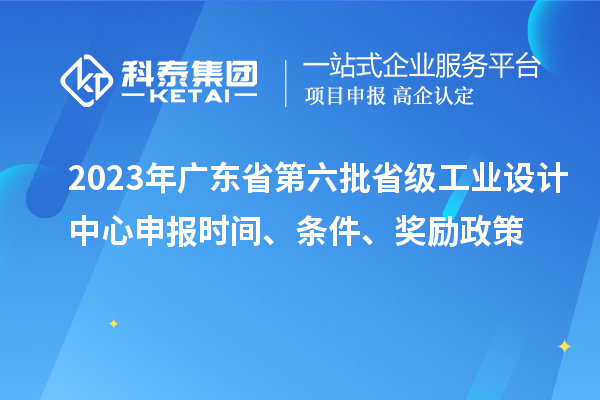 2023年廣東省第六批省級工業(yè)設(shè)計(jì)中心申報時間、條件、獎勵政策