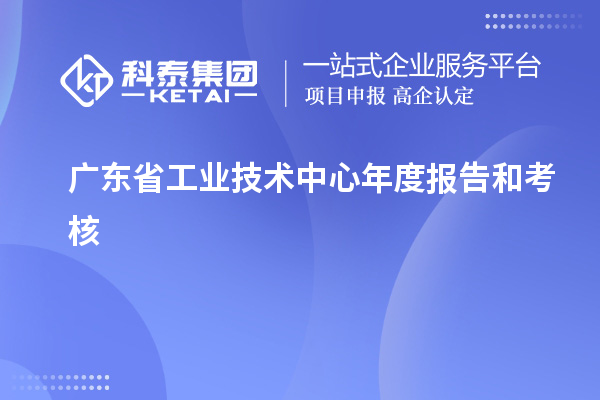 廣東省工業(yè)技術(shù)中心年度報(bào)告和考核