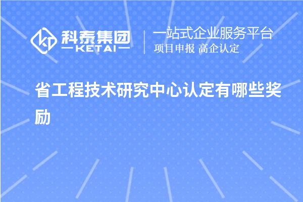 省工程技術(shù)研究中心認定有哪些獎勵