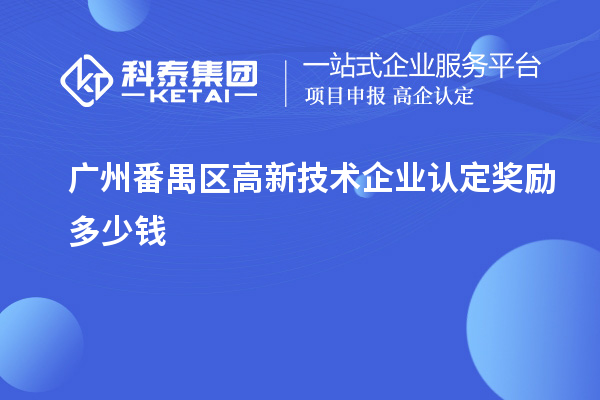 廣州番禺區(qū)高新技術(shù)企業(yè)認定獎勵多少錢