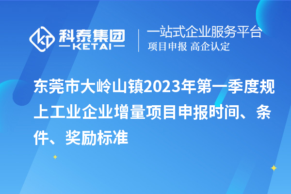 東莞市大嶺山鎮(zhèn)2023年第一季度規(guī)上工業(yè)企業(yè)增量<a href=http://armta.com/shenbao.html target=_blank class=infotextkey>項(xiàng)目申報(bào)</a>時(shí)間、條件、獎(jiǎng)勵(lì)標(biāo)準(zhǔn)