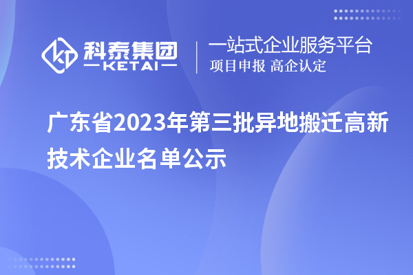 廣東省2023年第三批異地搬遷高新技術企業(yè)名單公示