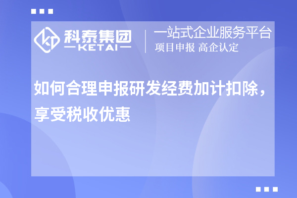 如何合理申報研發(fā)經(jīng)費加計扣除，享受稅收優(yōu)惠