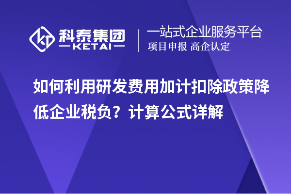 如何利用研發(fā)費(fèi)用加計(jì)扣除政策降低企業(yè)稅負(fù)？計(jì)算公式詳解