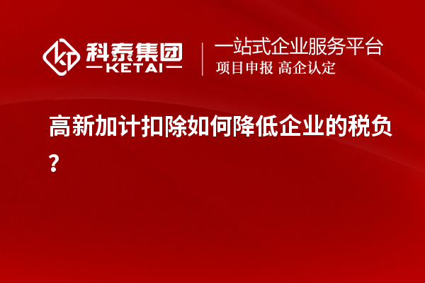 高新加計(jì)扣除如何降低企業(yè)的稅負(fù)？