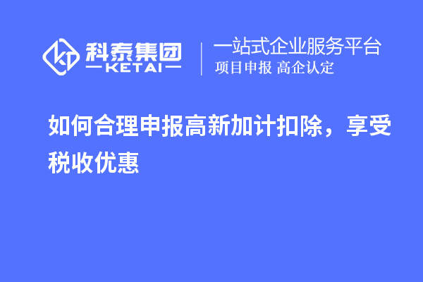 如何合理申報(bào)高新加計(jì)扣除，享受稅收優(yōu)惠