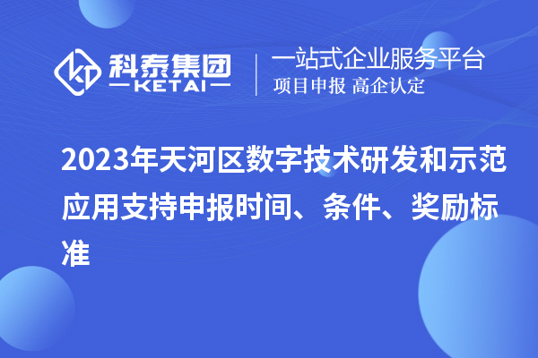 2023年天河區(qū)數(shù)字技術(shù)研發(fā)和示范應(yīng)用支持申報(bào)時(shí)間、條件、獎(jiǎng)勵(lì)標(biāo)準(zhǔn)