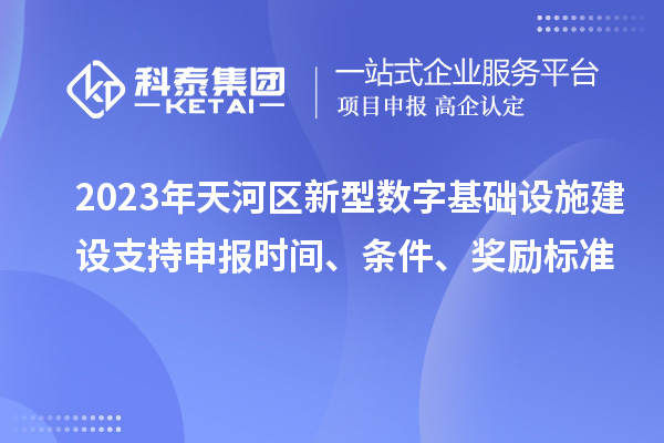 2023年天河區(qū)新型數(shù)字基礎(chǔ)設(shè)施建設(shè)支持申報(bào)時(shí)間、條件、獎(jiǎng)勵(lì)標(biāo)準(zhǔn)