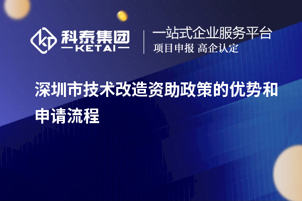 深圳市技術(shù)改造資助政策的優(yōu)勢(shì)和申請(qǐng)流程