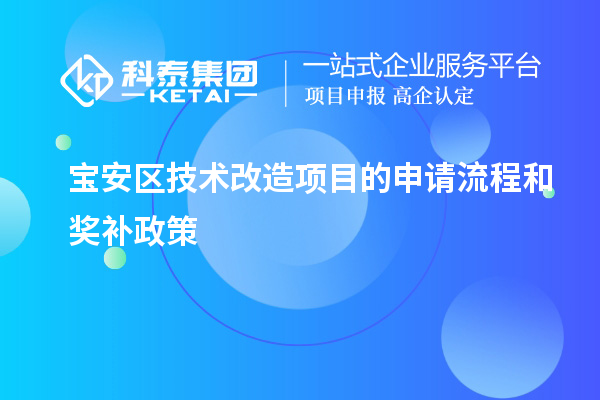 寶安區(qū)技術改造項目的申請流程和獎補政策