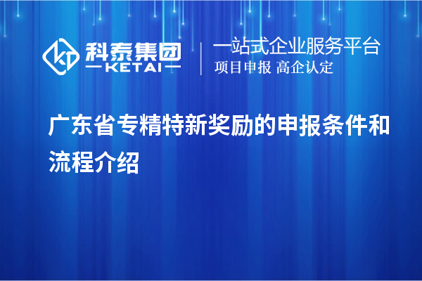 廣東省專精特新獎勵的申報條件和流程介紹