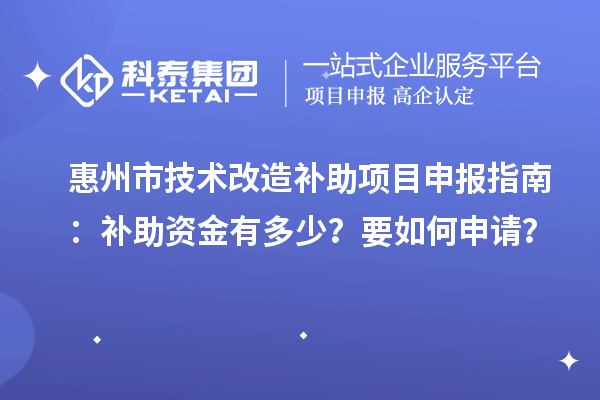 惠州市技術改造補助項目申報指南：補助資金有多少？要如何申請？