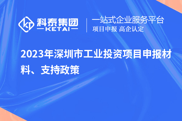 2023年深圳市工業(yè)投資項目申報材料、支持政策