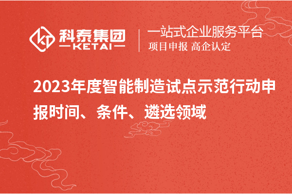 2023年度智能制造試點示范行動申報時間、條件、遴選領(lǐng)域