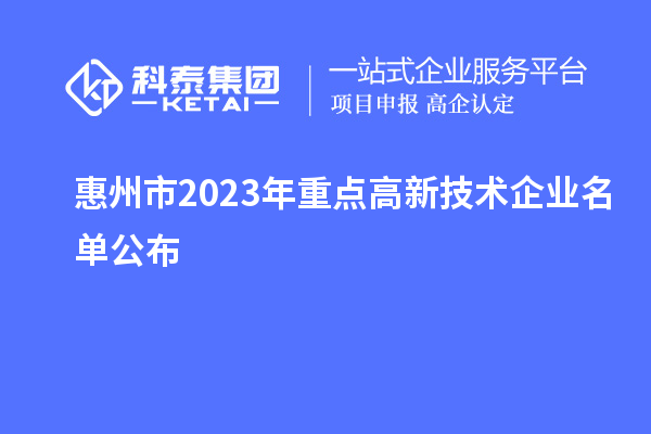 惠州市2023年重點(diǎn)高新技術(shù)企業(yè)名單公布