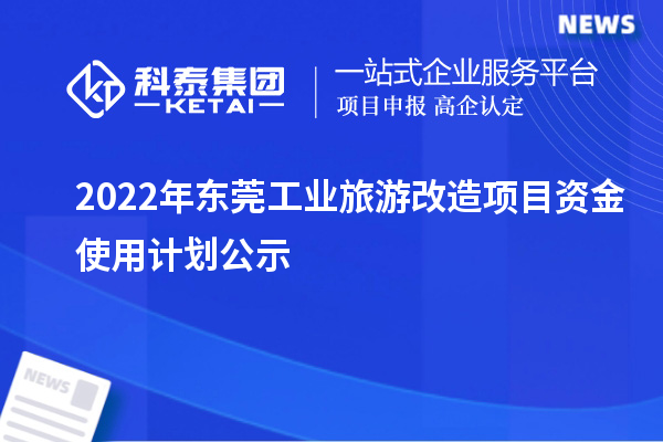 2022年東莞工業(yè)旅游改造項目資金使用計劃公示