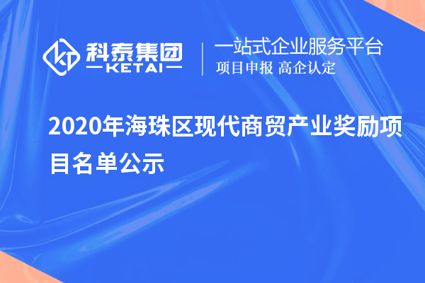 2020年海珠區(qū)現(xiàn)代商貿(mào)產(chǎn)業(yè)獎勵項目名單公示